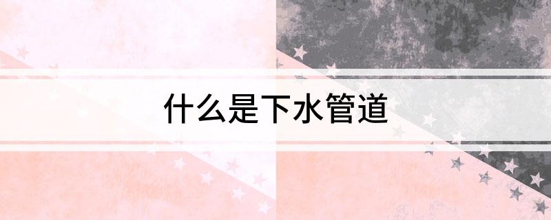 什么是下水管开云官方登录道